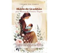 Diário de Gratidão para Mamães de Primeira Viagem: Um espaço íntimo para sentir, agradecer e celebrar cada momento com você e seu bebê