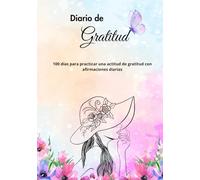 Diario de gratitud: 100 días para practicar una actitud de gratitud con afirmaciones diarias