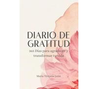Diario de Gratitud: 365 dias para agradecer y transformar tu vida