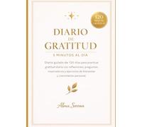 Diario de gratitud - 5 minutos al día: Diario guiado de 120 días con reflexiones, preguntas inspiradoras y ejercicios simples para cultivar la felicidad, bienestar emocional y una mentalidad positiva