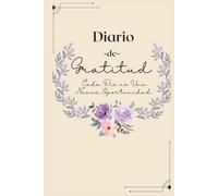 Diario de Gratitud - 5 Minutos al Día para una Vida Positiva: "Practica la Gratitud en Solo 5 Minutos al Día y Mejora tu Vida"