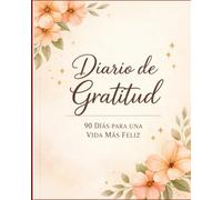 Diario de Gratitud - 90 Días para una Vida Más Positiva: Practica la gratitud diaria, mejora tu mentalidad y encuentra más motivos para agradecer