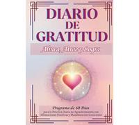 DIARIO DE GRATITUD: Alinea, Atrae y Logra: Programa de 60 Días para la Práctica Diaria de Agradecimiento con Afirmaciones Positivas y Manifestación Consciente