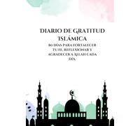 Diario de Gratitud Islámica: 80 días para fortalecer tu fe, reflexionar y agradecer a Allah cada día