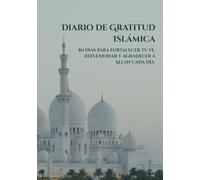 Diario de Gratitud Islámica: 80 días para fortalecer tu fe, reflexionar y agradecer a Allah cada día