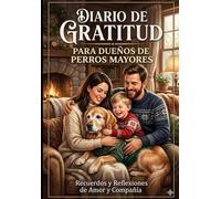 DIARIO DE GRATITUD PARA DUEÑOS DE PERROS MAYORES: Recuerdos y reflexiones de amor y compañía