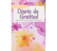 Diario de gratitud para escribir tus pensamientos y reflexiones: Libera tu mente, calma tu ansiedad y reconecta con la felicidad a través de la escritura, el color y la gratitud consciente.