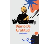 Diario de gratitud para hombre: Cultiva tu gratitud en 100 dias(Reto): Cultiva el habito de ser una persona agradecida para ser más feliz,