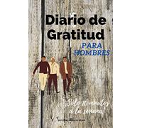 Diario de Gratitud para hombres: Cultiva tu gratitud en 52 semanas (Reto): Cultiva el habito de ser una persona agradecida para ser más feliz y vivir ... agradecido una vez a la semana durante un año