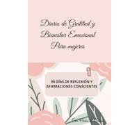 Diario de Gratitud para Mujeres: 90 días de reflexión consciente, afirmaciones positivas y conexión emocional para cultivar gratitud, autoestima y amor propio