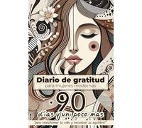 Diario de gratitud para mujeres modernas: 90 días y un poco mas para transformar tu vida y encontrar tu equilibrio