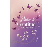 Diario de Gratitud para Mujeres: Un toque único con, Mariposas de Gratitud, Diario de Gratitud y Manifestacion: Para Cambiar Tu Vida: Diario de ... 365 días defelicidad, 52 semanas