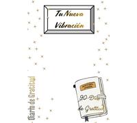 Diario de Gratitud: Tu Nueva Vibración. "90 días de Gratitud"