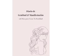 Diario de Gratitud y Manifestación: 108 Días para Crear Tu Realidad