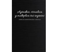 Diario de Gratitud y Manifestación: Afirmaciones Diarias para el Éxito y la Abundancia: Diario de gratitud y afirmaciones diarias para el autocuidado y la manifestación