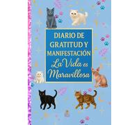 Diario de Gratitud y Manifestación: La Vida es Maravillosa. Trabajar la autoestima escribiendo pensamientos y reflexiones: Edición: Encanto Felino- Un ... lo bueno y manifiesta tus sueños cada día.