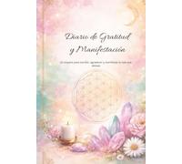 Diario de Gratitud y Manifestación: Un espacio para escribir, agradecer y manifestar la vida que deseas