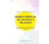 Diario de Gratitud y Milagros: Guía de 21 días para transformar tu vida en milagros