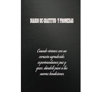 Diario de gratitud y promesas, cuando vivimos con un corazón agradecido experimentamos paz y gozo, dándole paso a las nuevas bendiciones: Cuaderno de ... de agradecimiento y promesas para tu vida.