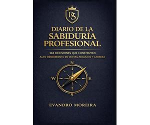 DIARIO DE LA SABIDURÍA PROFESIONAL: 365 decisiones para construir una carrera sólida