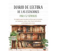 DIARIO DE LECTURA DE LAS ESTACIONES PARA 52 SEMANAS: Un registro para recordar los libros que te encantan, con resúmenes, notas, citas, frases motivadoras y estrategias para crecer.