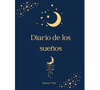 Diario de los Sueños: Manual de escritura terapéutica y guía de interpretación de sueños; escucha tu intuición y conecta con tu interior a través de los mensajes de tu inconsciente