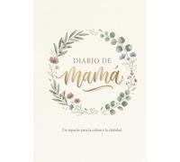 DIARIO DE MAMA: Cuaderno de gratitud y momentos para madres: Un refugio diario para fortalecer tu luz interior y registrar tus vivencias más queridas.