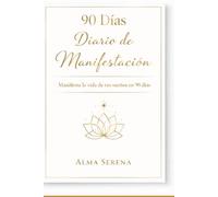 Diario de Manifestación: 90 días para transformar tu vida: Guía diaria con afirmaciones, ejercicios y visualizaciones para atraer abundancia, amor, éxito y vivir la vida que siempre has soñado