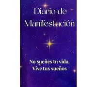 Diario de Manifestación: No sueñes tu vida. Vive tus sueños