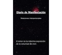 Diario de Manifestación para alcanzar relaciones interpersonales sanas y extraordinarias: Ejercicios de claridad, visualización y afirmaciones para atraer el amor en tu vida y en tus relaciones