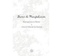 Diario de Manifestación: Reprograma tu mente y crea la vida de tus sueños