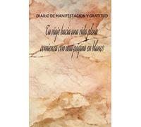 Diario de Manifestación:Tu Camino hacia una Vida Plena (Gratitud, Abundancia y Ley de Atracción): Tu viaje hacia una vida plena comienza con una ... la Gratitud Diaria y Atraer Abundancia.