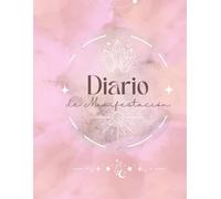 Diario de Manifestación y Abundancia: 120 Días para Atraer la Vida que Deseas: "Un espacio poderoso para escribir tus deseos, activar tu energía creadora y manifestar abundancia todos los días"