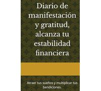 Diario de manifestación y gratitud, alcanza tu estabilidad financiera: Atraer tus sueños y multiplicar tus bendiciones.