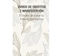 Diario de Manifestación y Gratitud: Tu herramienta para atraer abundancia y cumplir tus metas: Practica la gratitud diaria, enfócate en tus metas y ... con técnicas de manifestación efectivas