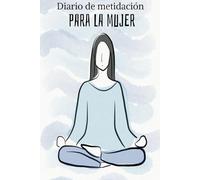 Diario De Meditacion Para La Mujer : Para Llevar Tu Dia a Dia de 130 Paginas: Cuaderno De Meditacion Para La Mujer : Alcanza tu mejor yo con este Diario de 130 Paginas