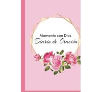 Diario de Oracion: experiencias personales de momentos con Dios: Anotaciones de oraciones, peticiones, reflexiones sobre la Biblia, manifestación y expresiones de gratitud