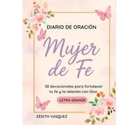 Diario de Oración: Mujer de Fe: 30 devocionales para fortalecer tu Fe y la relación con Dios / Letra Grande