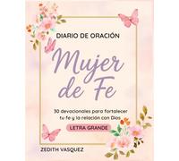 Diario de Oración: Mujer de Fe: 30 devocionales para fortalecer tu Fe y la relación con Dios / Letra Grande