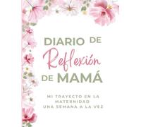 Diario de Reflexión de Mamá: Documentando mi trayecto en la maternidad una semana a la vez. Un diario guiado para madres enfocado en la gratitud, la ... recuerdos importantes de la etapa de crianza.