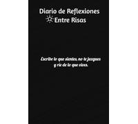 Diario de Reflexiones Entre Risas. Escribe lo que sientes,no te juzgues y ríe de lo que vives.: Libreta creada para para ayudarte a calmar la ansiedad, aliviar el estrés y liberar tu mente cada día.