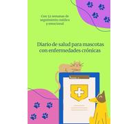 Diario de Salud para Mascotas con Enfermedades Crónicas: 52 Semanas de Seguimiento Médico y Emocional