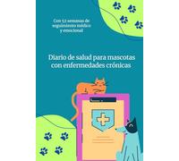 Diario de Salud para Mascotas con Enfermedades Crónicas: 52 Semanas de Seguimiento Médico y Emocional