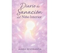Diario de Sanación del Niño Interior: Un camino de 70 días hacia el amor propio y la liberación emocional: Frases curativas, escritura profunda y ... interior y sanar tu historia con ternura.