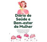 Diário de Saúde e Bem-estar da Mulher: Logbook para acompanhar mudanças físicas, humor e rotina de cuidados.