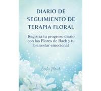 DIARIO DE SEGUIMIENTO DE TERAPIA FLORAL: Registra tu progreso diario con las Flores de Bach y tu bienestar emocional
