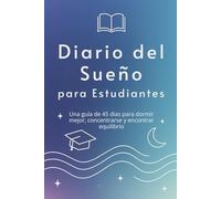 Diario de Sueño para Estudiantes: Una guía de 45 días para dormir mejor, enfocarte y mantener el equilibrio