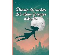 Diario de sueños del alma y viajes astrales: Un viaje íntimo para registrar y comprender los mensajes del alma cuando sueñas