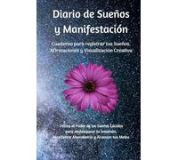 Diario de Sueños y Manifestación: Cuaderno para Registrar tus Sueños, Afirmaciones y Visualización Creativa: Usa el Poder de los Sueños Lúcidos para ... Manifestar Abundancia y Alcanzar tus Metas
