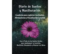 Diario de Sueños y Manifestación: Cuaderno para Registrar tus Sueños, Afirmaciones y Visualización Creativa: Usa el Poder de los Sueños Lúcidos para ... Manifestar Abundancia y Alcanzar tus Metas